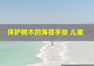 保护树木的海报手绘 儿童